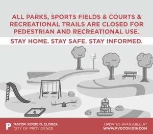 All parks, sports fields, courts, and trails are closed in Providence. Stay home, stay safe. Mayor Jorge O. Elorza. Visit pvdCOVID19.com for updates.