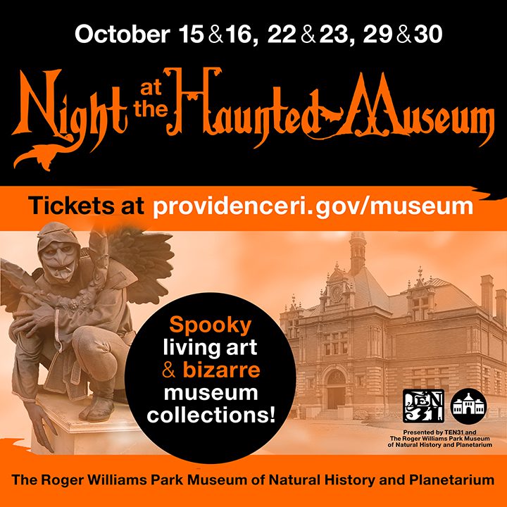 "Night at the Haunted Museum" event on Oct 15-16, 22-23, 29-30. Tickets at providenceri.gov/museum. Features spooky art and bizarre collections at The Roger Williams Park Museum of Natural History and Planetarium.
