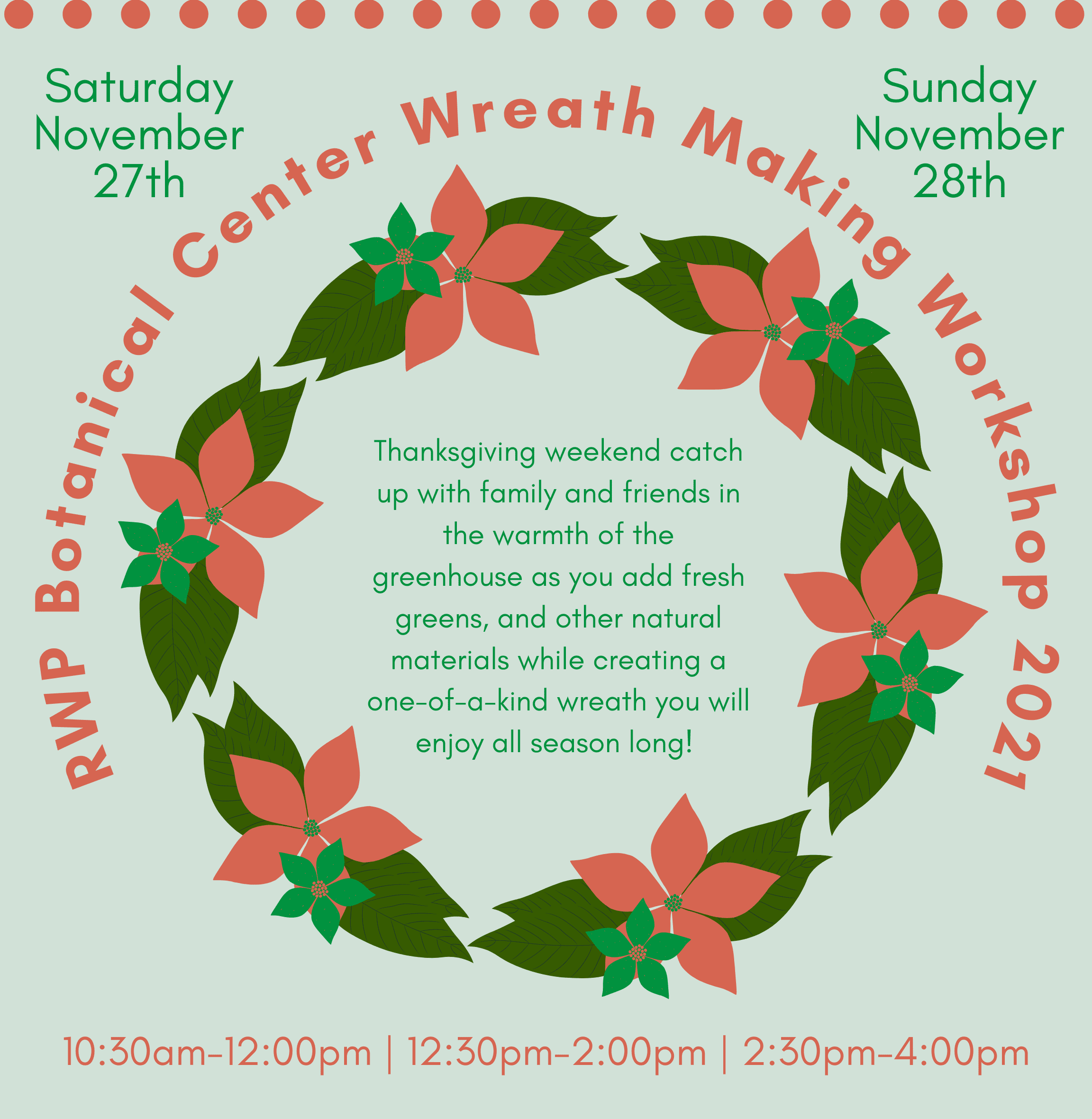 RWP Botanical Center Wreath Making Workshop 2021. Saturday, November 27th and Sunday, November 28th. Times: 10:30am-12:00pm, 12:30pm-2:00pm, 2:30pm-4:00pm. Enjoy creating a unique wreath with fresh greens and natural materials.